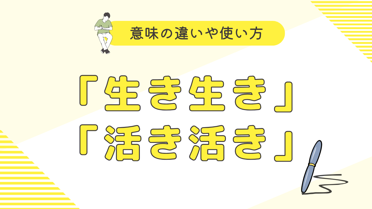 「生き生き」と「活き活き」の用法と意味の違い | 気になるラボ